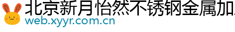 北京新月怡然不锈钢金属加工厂